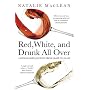 Red, White, and Drunk All Over: A Wine-soaked Journey from Grape to Glass