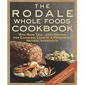 The Rodale Whole Foods Cookbook: With More Than 1,000 Recipes for Choosing, Cooking, & Preserving Natural Ingredients