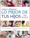 Como obtener lo mejor de tus hijos/ How to Raise Amazing Children (Spanish Edition)