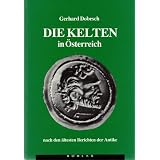 Die Kelten in �sterreich nach den �ltesten Berichten der Antike. Das norische K�nigreich und seine Beziehungen zu Rom im 2. Jahrhundert v. Chrvon "Gerhard Dobesch"
