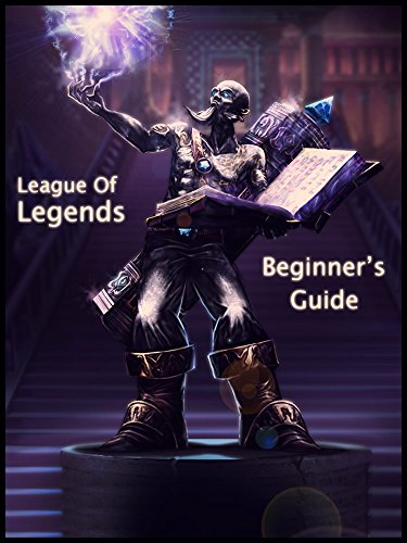 League of Legends Beginners Guide: Avoid Common Mistakes and Learn Simple Strategies that Will Improve Your Gameplay Instantly!