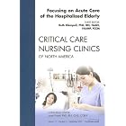 Acute and Critically Ill Elders, An Issue of Critical Care Nursing Clinics (The Clinics:... by  R. Kleipnell