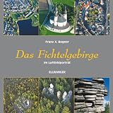 Das Fichtelgebirge im Luftbildportr�t - Franz X Bogner