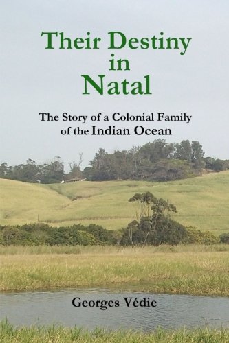 Their Destiny in Natal - The Story of a Colonial Family of the Indian Ocean, by Georges Védie