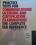 Practice tests for communications licensing and certification examinations : the complete TAB reference
