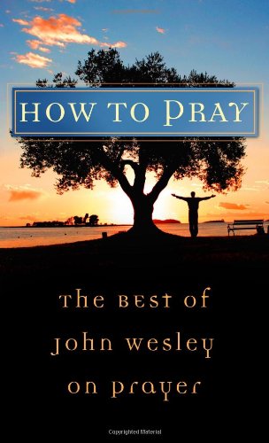 How to Pray:  The Best Of John Wesley (VALUE BOOKS)