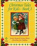 Christmas Tales for Kids - Book 1: Seven Magical Stories About Christmas for Children