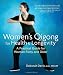 Women's Qigong for Health and Longevity: A Practical Guide for Women Forty and Older
