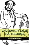 Cautionary Tales for Children : complete with original Illustration (Illustrated)