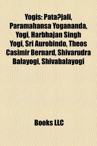 Yogis: Patajali, Paramahansa Yogananda, Yogi, Harbhajan Singh Yogi, Sri Aurobindo, Theos Casimir Bernard, Shivarudra Balayogi, Shivabalayogi