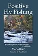 Positive Fly Fishing: Be a Better Angler with the Right Techniques...and Attitude