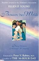 Between Two Worlds: Special Moments of Alzheimer's & Dementia