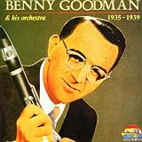Benny Goodman and His Orchestra 1935 - 1939