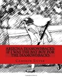 Arizona Diamondbacks: If I was the Bat Boy for the Diamondbacks