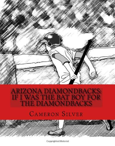Arizona Diamondbacks: If I was the Bat Boy for the Diamondbacks