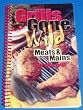 "Grills Gone Wild: Meats & Mains for the Grill" Cookbook