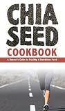 Chia Seed Cookbook: A Runners Guide to Healthy and Nutritious Food