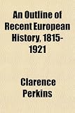 An Outline of Recent European History, 1815-1921