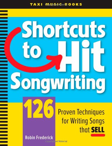 Shortcuts to Hit Songwriting: 126 Proven Techniques for Writing Songs That Sell