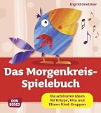 Das Morgenkreis-Spielebuch - Die sch�nsten Ideen f�r Krippe, Kita und Eltern-Kind-Gruppen