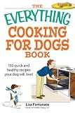 The Everything Cooking for Dogs Book: 100 quick and easy healthy recipes your dog will bark for!