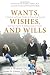 Wants, Wishes, and Wills: A Medical and Legal Guide to Protecting Yourself and Your Family in Sickness and in Health