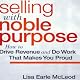 Selling with Noble Purpose: How to Drive Revenue and Do Work that Makes You Proud