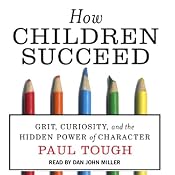 How Children Succeed: Grit, Curiosity, and the Hidden Power of Character | [Paul Tough]