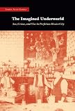 The Imagined Underworld: Sex, Crime, and Vice in Porfirian Mexico City