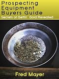 Gold Prospecting Equipment Buyers Guide - Secrets of Gettin' Gold Revealed