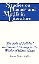 The Role of Political and Sexual Identity in the Works of Klaus Mann (Studies on Themes and Motifs in Literature) The Role of Political and Sexual Identity in the Works of Klaus Mann (Studies on Themes and Motifs in Literature)
