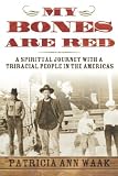 My Bones Are Red: A Spiritual Journey with a Tri-Racial People in the Americas