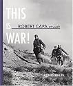 Robert Capa At Work: This is War