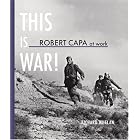 Robert Capa At Work: This is War by  Richard Whelan and Robert Capa