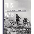 This is War!: Robert Capa at Work: 1936 - 1945