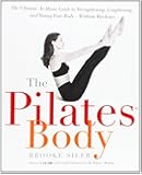 The Pilates Body: The Ultimate At-Home Guide to Strengthening, Lengthening and Toning Your Body- Without Machines