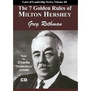 7 Golden Rules of Milton Hershey (Laws of Leadership) by Greg Rothman