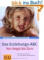 Erziehungs-ABC, Das: Von Angst bis Zorn. Die besten L�sungen f�r die 50 h�ufigsten Alltagsprobleme (GU Ratgeber Kinder)