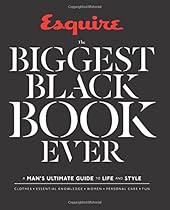 Esquire The Biggest Black Book Ever: A Man's Ultimate Guide to Life and Style Esquire The Biggest Black Book Ever: A Man's Ultimate Guide to Life and Style