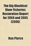 The Big Blackfoot River Fisheries Restoration Report for 2004 and 2005 (2006)
