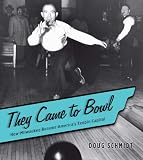 They Came to Bowl: How Milwaukee Became America’s Tenpin Capital
