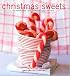 Christmas Sweets: 65 Festive Recipes - Table Decorations - Sweet Gift Ideas