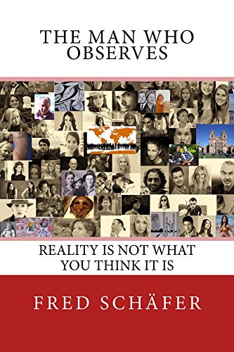 The Man Who Observes: Reality is not what you think it is