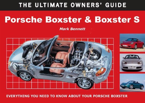 Porsche Boxster & Boxster S: Everything You Need to Know About Your Porsche Boxster (Ultimate Owners Guide)