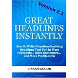 Great Headlines Instantly 2.1: How To Write Attention-Grabbing Headlines That Pull In More Prospects... More Customers... and More Profits - NOW