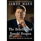 The Rebellion of Ronald Reagan: A History of the End of the Cold War