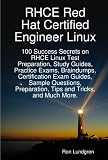  : RHCE Red Hat Certified Engineer Linux: 100 Success Secrets on RHCE Linux Test Preparation, Study Guides, Practice Exams, Braindumps, Certification ... Preparation, Tips and Tricks, and Much More