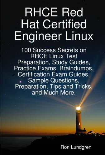 RHCE Red Hat Certified Engineer Linux: 100 Success Secrets on RHCE Linux Test Preparation, Study Guides, Practice Exams, Braindumps, Certification ... Preparation, Tips and Tricks, and Much More