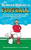 The reduced history of football : the story of the world's greatest game freshly squeezed into 120 minutes