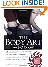 The Body Art Book: A Complete, Illustrated Guide to Tattoos, Piercings, and Other Body Modification